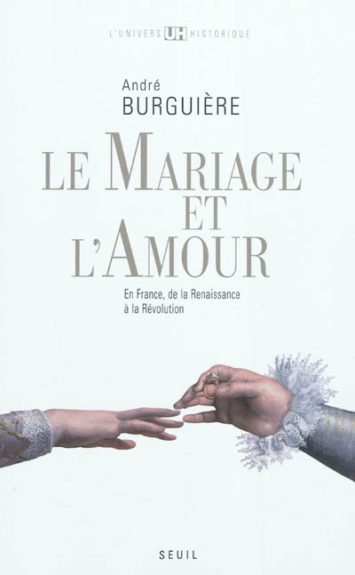 Le Mariage et l'Amour : En France, de la Renaissance à la Révolution