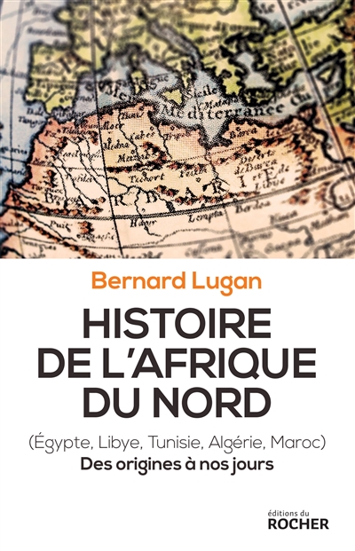 Histoire de l'Afrique du Nord : (Égypte, Libye, Tunisie, Algérie, Maroc) Des origines à nos jours