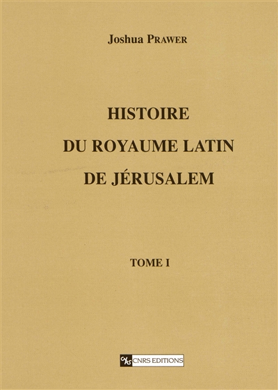 Histoire du royaume latin de Jérusalem. Tome premier