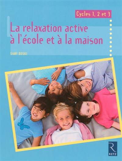 La relaxation active à l'école et à la maison : Une véritable éducation de l'attention
