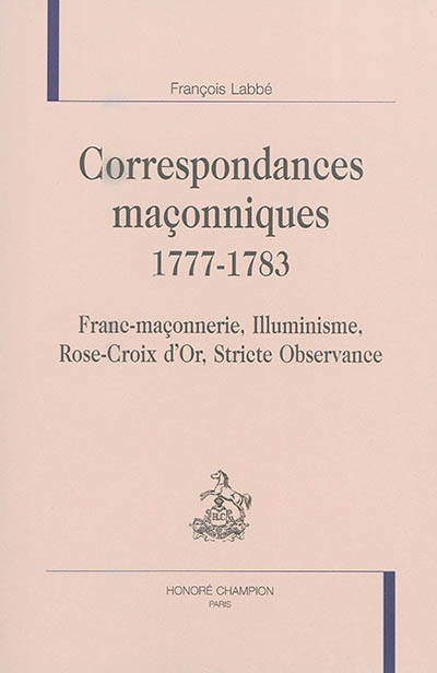 Correspondances maçonniques 1777-1783 : Franc-maçonnerie, Illuminisme, Rose-Croix d’Or, Stricte Observance