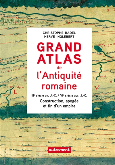 Grand Atlas de l’Antiquité romaine : Construction, apogée et fin d’un empire (IIIe siècle av. J.-C. / VIe siècle apr. J.-C.)