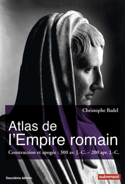 Atlas de l’Empire romain : Construction et apogée 300 av J.-C. - 200 apr. J.-C.
