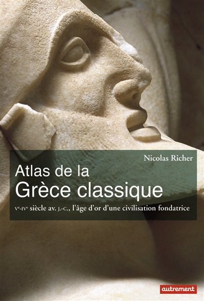 Atlas de la Grèce classique : Ve-IVe siècle av. J.-C., l’âge d’or d’une civilisation fondatrice