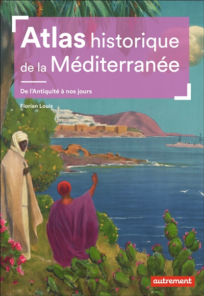 Atlas historique de la Méditerranée : De l’Antiquité à nos jours