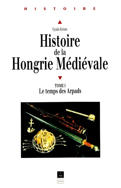 Histoire de la Hongrie médiévale. Tome I