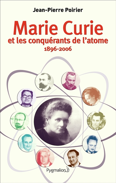 Marie Curie et les conquérants de l’atome : 1896-2006