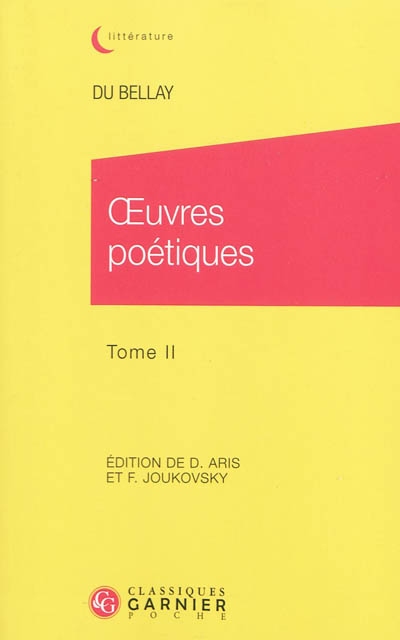 Œuvres poétiques. Tome II - Les Antiquitez, Le Songe, Les Regrets, Le Poète courtisan, Divers jeux rustiques