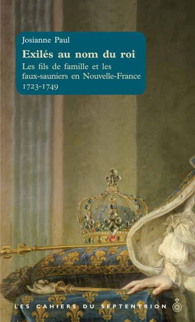 Exilés au nom du roi : Les fils de famille et les faux-sauniers en Nouvelle-France. 1723-1749
