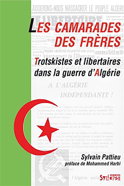 Les camarades des frères : Trotskistes et libertaires dans la guerre d’Algérie