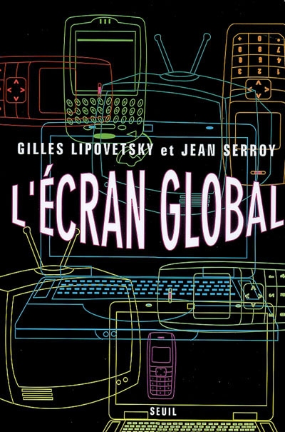 L'Ecran global. Cinéma et culture-médias à l'âge hypermoderne : Du cinéma au smartphone