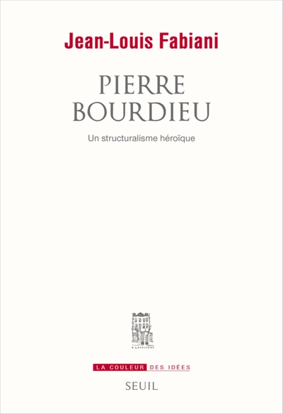 Pierre Bourdieu. Un structuralisme héroïque : Un structuralisme héroïque