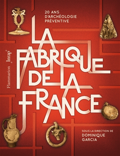 La Fabrique de la France : 20 Ans d’archéologie préventive