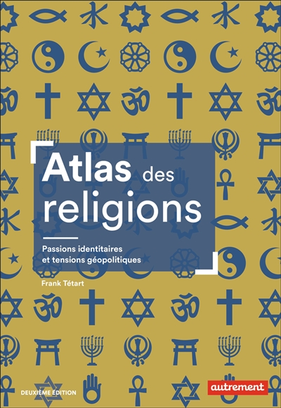Atlas des religions : Passions identitaires et tensions géopolitiques
