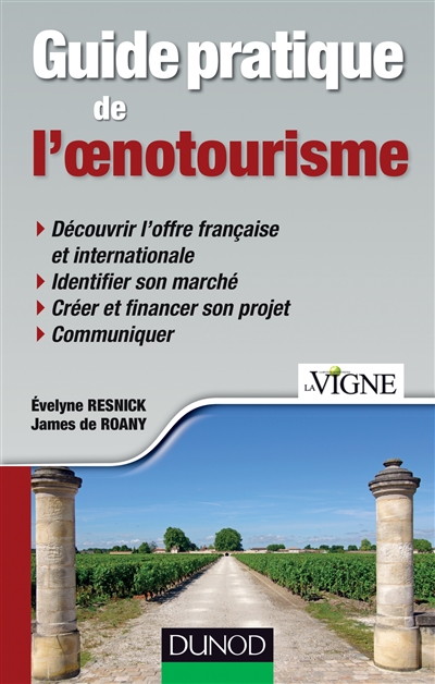 Guide pratique de l'oenotourisme : Identification du marché, création d'une offre, communication, financement du projet