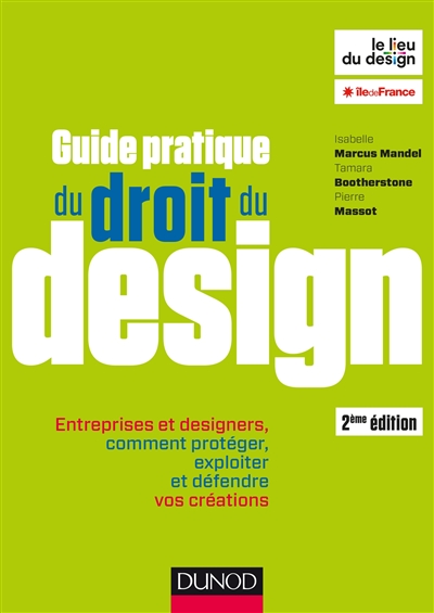 Guide pratique du droit du design : Entreprises et designers, comment protéger, exploiter et défendre vos créations