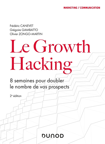 Le Growth Hacking : 8 semaines pour doubler le nombre de vos prospects Ed. 2