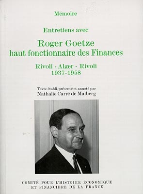 Entretiens avec Roger Goetze, haut fonctionnaire des Finances : Rivoli - Alger - Rivoli. 1937-1958