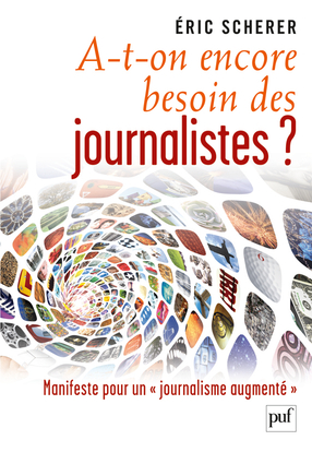À-t-on encore besoin des journalistes ? : Manifeste pour un « journalisme augmenté »