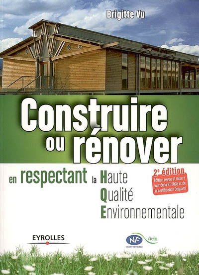 Construire ou rénover en respectant la Haute Qualité Environnementale  : Edition revue et mise à jour de la RT 2005 et de la certification Cequami Ed. 2