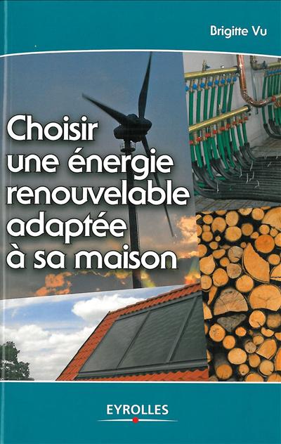 Choisir une énergie renouvelable adaptée à sa maison Ed. 1