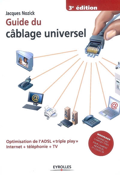 Guide du câblage universel  : Optimisation de l'ADSL "triple play" Internet + téléphonie + TV Ed. 3