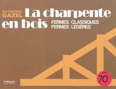 La charpente en bois : Fermes classiques, fermes légères - Reprint 70's