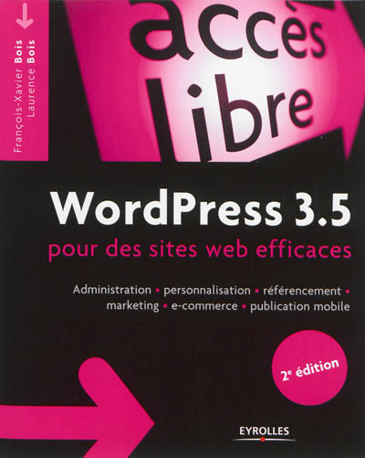 WordPress 3.5 pour le blogueur efficace : Administration, personnalisation, référencement, marketing, e-commerce, publication mobile Ed. 2