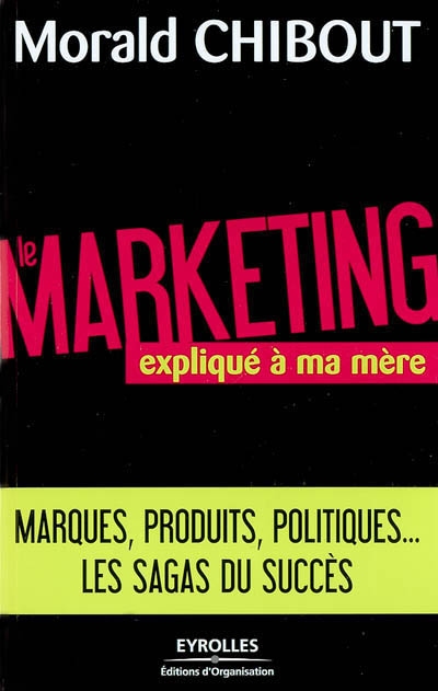 Le marketing expliqué à ma mère : Marques, produits, politiques... Les sagas du succès Ed. 1