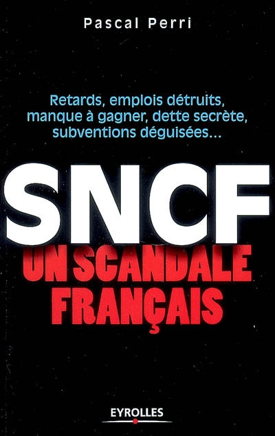 SNCF un scandale français : Retards, emplois détruits, manque à gagner, dette secrète, subventions déguisées ...