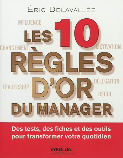 Les 10 règles d'or du manager : Des tests, des fiches et des outils pour transformer votre quotidien Ed. 1