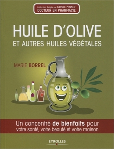 Huile d'olive et autres huiles végétales : Un concentré de bienfaits pour votre santé, votre beauté et votre maison Ed. 1