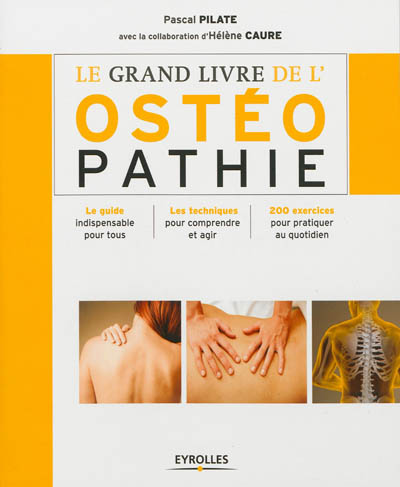 Le grand livre de l'ostéopathie : Le guide indispensable pour tous - Les techniques pour comprendre et agir - 200 exercices pour pratiquer au quotidien Ed. 2