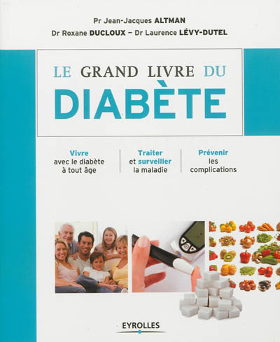 Le grand livre du diabète : Vivre avec le diabète à tout âge - Traiter et surveiller la maladie - Prévenir les complications Ed. 1