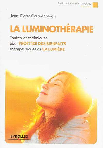 La luminothérapie : Toutes les techniques pour profiter des bienfaits thérapeutique de la lumière Ed. 1
