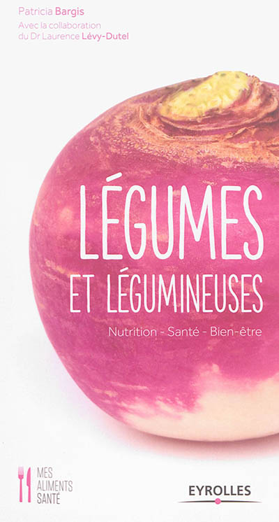 Légumes et légumineuses : Nutrition - Santé - Bien-être Ed. 1