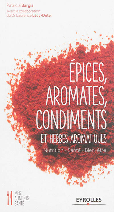 Epices, aromates, condiments et herbes aromatiques : Nutrition - Santé - Bien-être Ed. 1