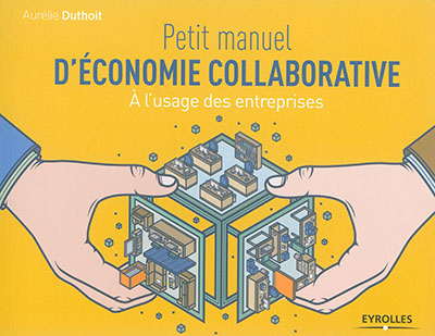 Petit manuel d'économie collaborative : A l'usage des entreprises Ed. 1