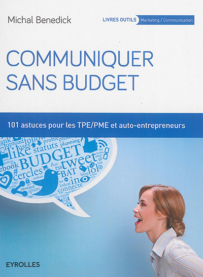 Communiquer sans budget : 101 astuces pour les TPE-PME et auto-entrepreneurs Ed. 2