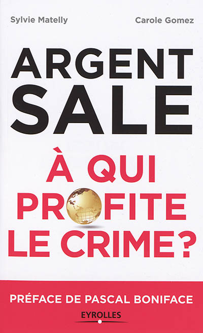 L'argent sale : à qui profite le crime ? : Préface de Pascal Boniface Ed. 1