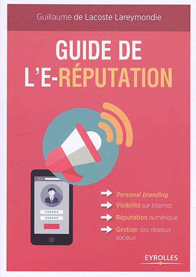 Guide de l'e-réputation : Personal Branding - Visibilité sur Internet - Réputation numérique - Gestion des réseaux sociaux Ed. 1