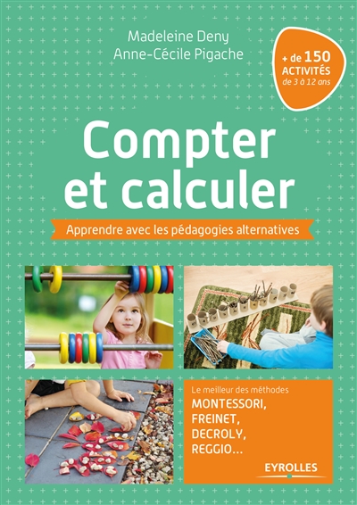 Compter et calculer : Apprendre avec les pédagogies alternatives - Le meilleur des méthodes Montessori, Freinet, Decroly, Reggio... + de 150 activités de 3 à 12 ans Ed. 1