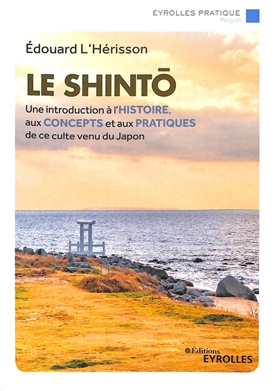 Le shintô : Une introduction à l'histoire, aux concepts et aux pratiques de ce culte venu du japon