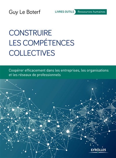 Construire les compétences collectives : Coopérer efficacement dans les entreprises, les organisations et les réseaux professionnels Ed. 3