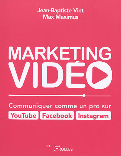 Marketing vidéo : Communiquer comme un pro sur YouTube, Facebook, Instagram : Communiquer comme un pro sur YouTube, Facebook, Instagram Ed. 1