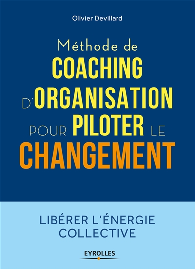 Méthode de coaching d'organisation : Pour piloter le changement - Libérer l'énergie collective Ed. 1