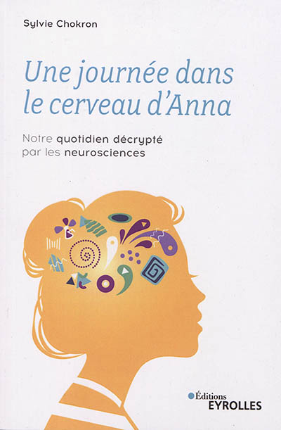 Une journée dans le cerveau d'Anna : Notre quotidien décrypté par les neurosciences Ed. 1