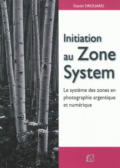 Initiation au Zone System : Le système des zones en photographie argentique et numérique Ed. 1