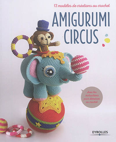 Amigurumi Circus : 13 modèles de créations au crochet Ed. 1