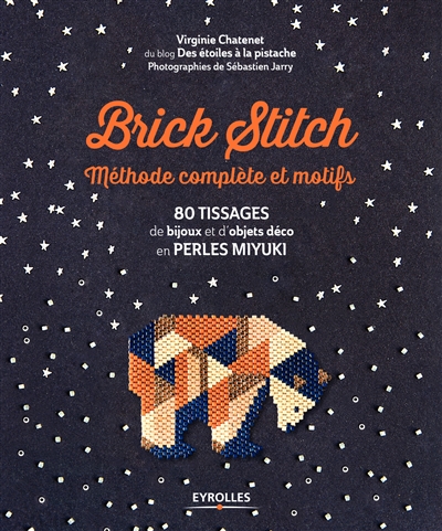 Brick stitch : méthode complète et motifs : 80 tissages de bijoux et d'objets déco en perles miyuki Ed. 1